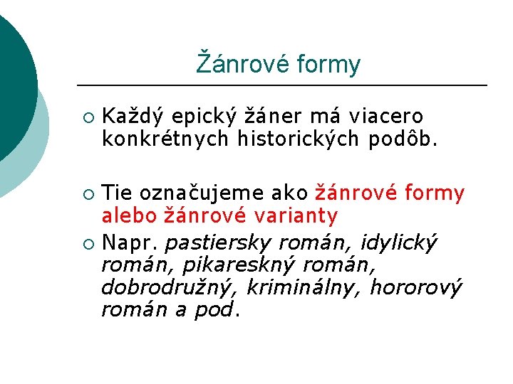  Žánrové formy ¡ Každý epický žáner má viacero konkrétnych historických podôb. Tie označujeme