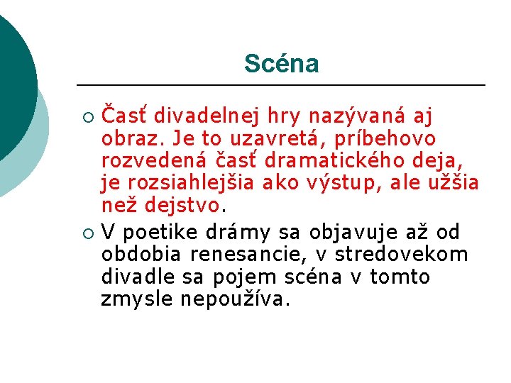 Scéna Časť divadelnej hry nazývaná aj obraz. Je to uzavretá, príbehovo rozvedená časť dramatického