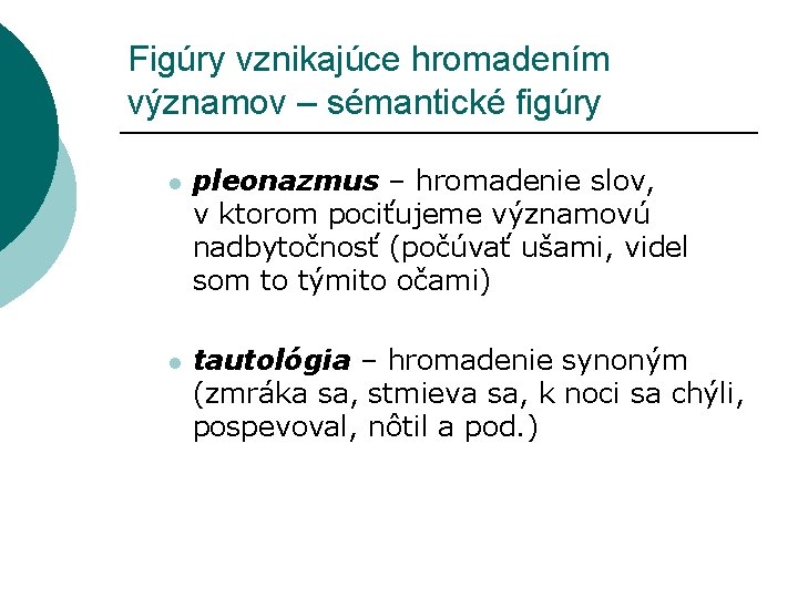 Figúry vznikajúce hromadením významov – sémantické figúry l pleonazmus – hromadenie slov, v ktorom