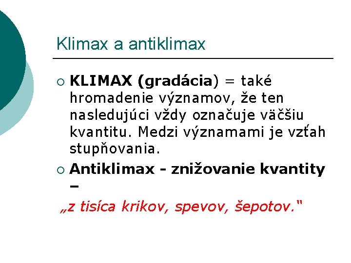 Klimax a antiklimax KLIMAX (gradácia) = také hromadenie významov, že ten nasledujúci vždy označuje