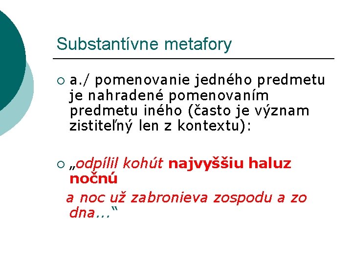 Substantívne metafory ¡ a. / pomenovanie jedného predmetu je nahradené pomenovaním predmetu iného (často