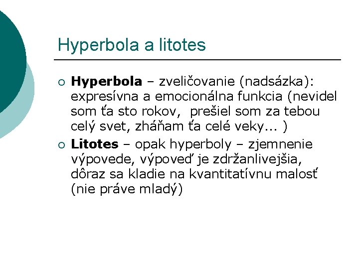Hyperbola a litotes ¡ ¡ Hyperbola – zveličovanie (nadsázka): expresívna a emocionálna funkcia (nevidel