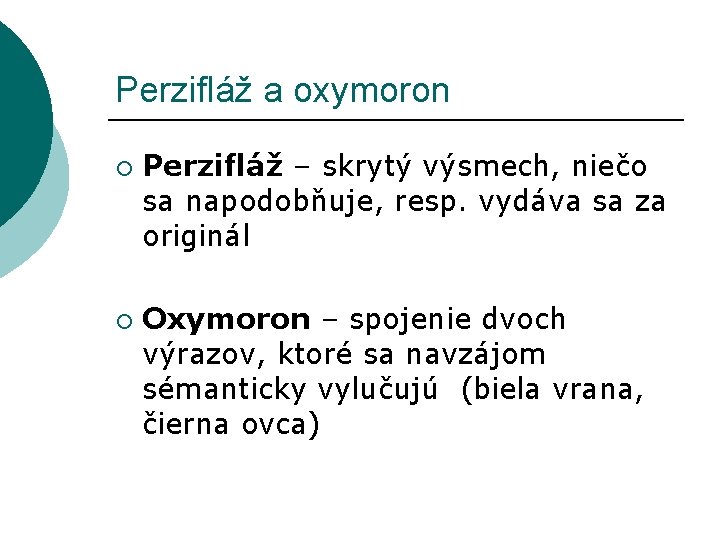 Perzifláž a oxymoron ¡ ¡ Perzifláž – skrytý výsmech, niečo sa napodobňuje, resp. vydáva