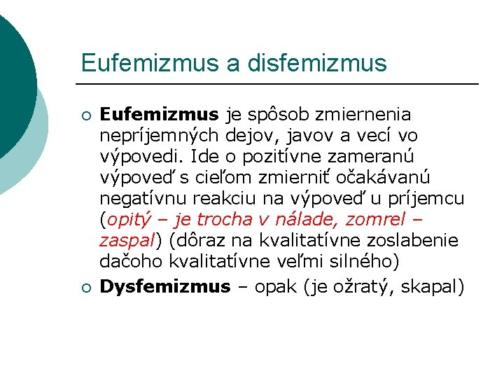 Eufemizmus a disfemizmus ¡ ¡ Eufemizmus je spôsob zmiernenia nepríjemných dejov, javov a vecí