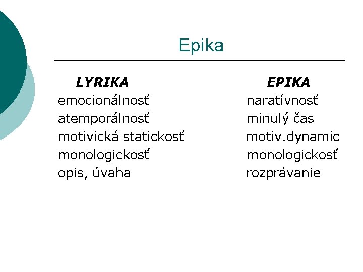  Epika LYRIKA EPIKA emocionálnosť naratívnosť atemporálnosť minulý čas motivická statickosť motiv. dynamic monologickosť