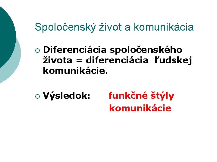 Spoločenský život a komunikácia ¡ Diferenciácia spoločenského života = diferenciácia ľudskej komunikácie. Výsledok: funkčné