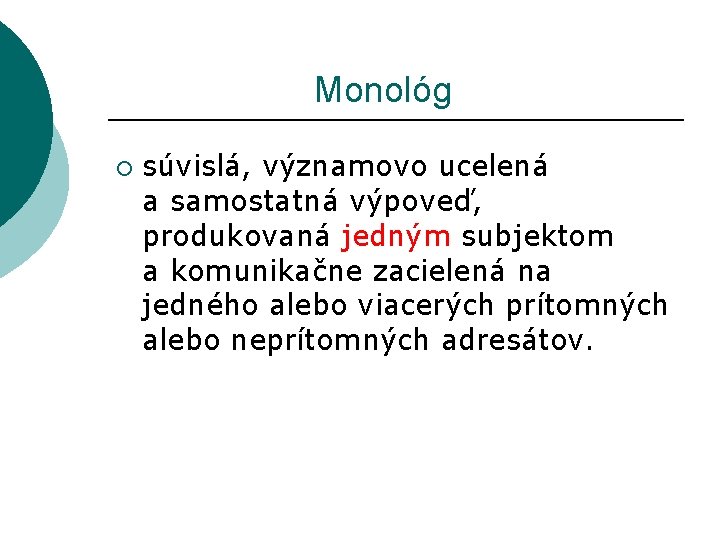  Monológ ¡ súvislá, významovo ucelená a samostatná výpoveď, produkovaná jedným subjektom a komunikačne