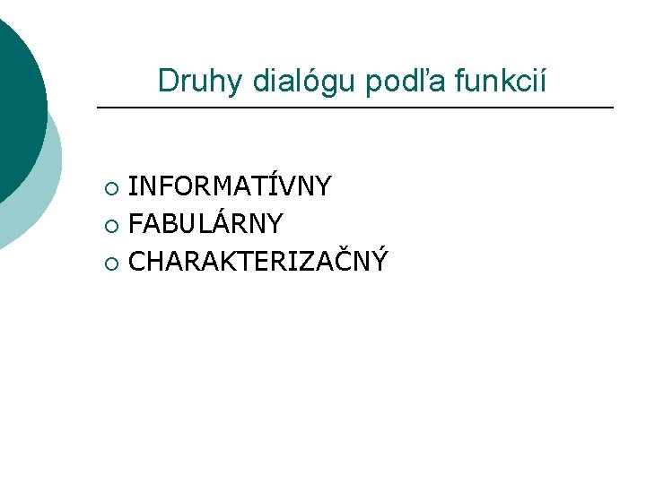  Druhy dialógu podľa funkcií INFORMATÍVNY ¡ FABULÁRNY ¡ CHARAKTERIZAČNÝ ¡ 