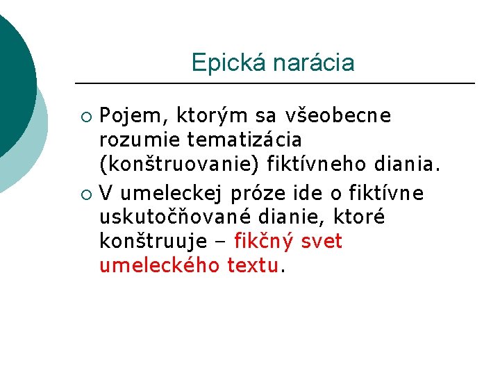  Epická narácia Pojem, ktorým sa všeobecne rozumie tematizácia (konštruovanie) fiktívneho diania. ¡ V