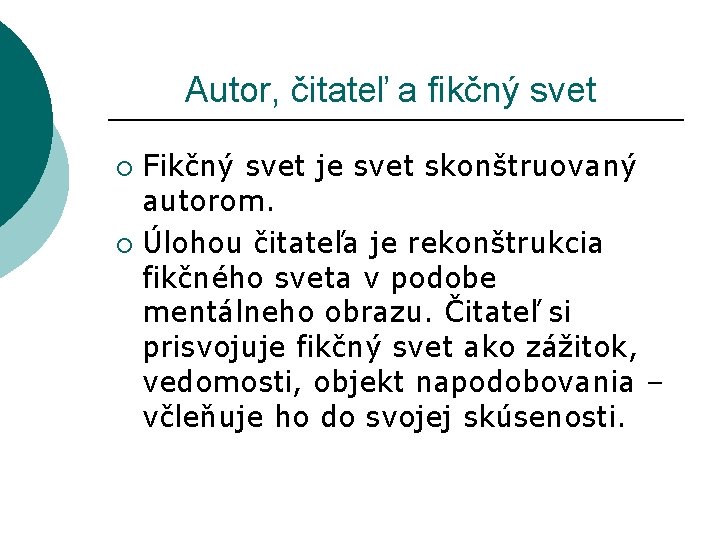  Autor, čitateľ a fikčný svet Fikčný svet je svet skonštruovaný autorom. ¡ Úlohou