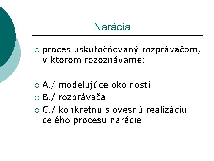  Narácia ¡ proces uskutočňovaný rozprávačom, v ktorom rozoznávame: A. / modelujúce okolnosti ¡