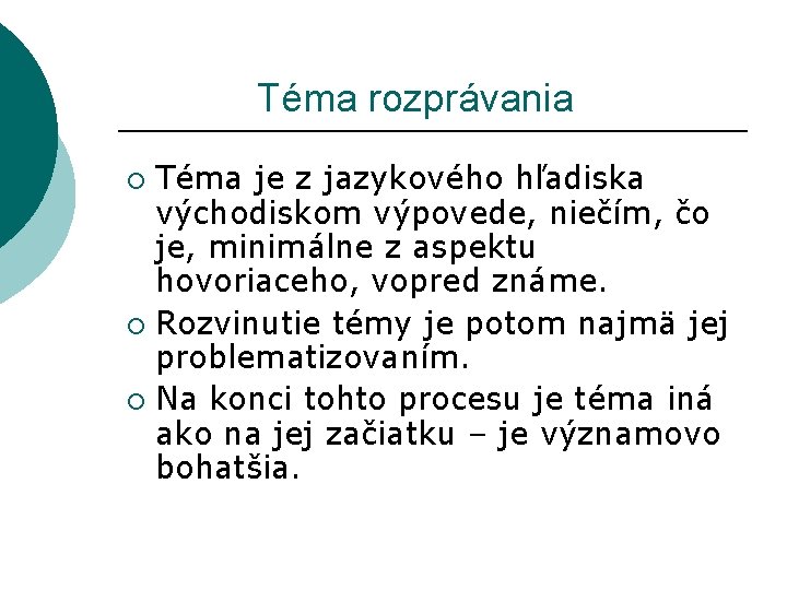  Téma rozprávania Téma je z jazykového hľadiska východiskom výpovede, niečím, čo je, minimálne