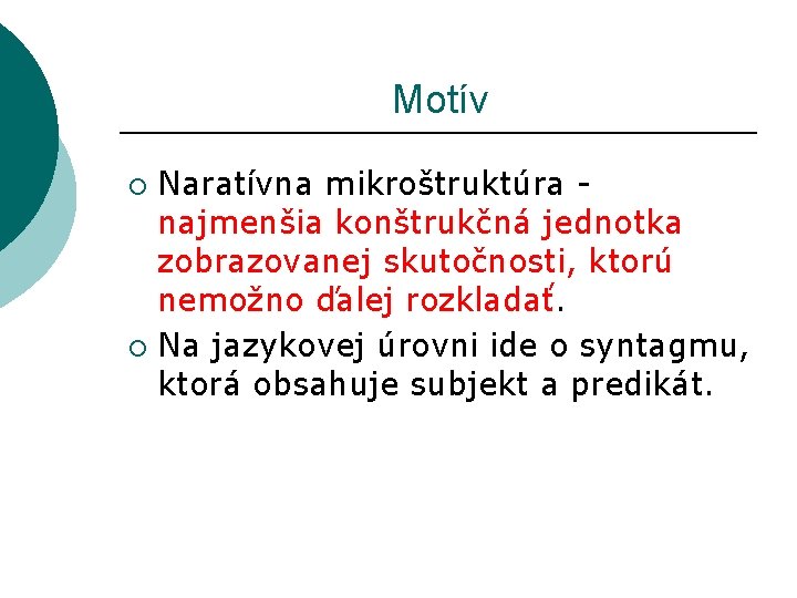  Motív Naratívna mikroštruktúra - najmenšia konštrukčná jednotka zobrazovanej skutočnosti, ktorú nemožno ďalej rozkladať.