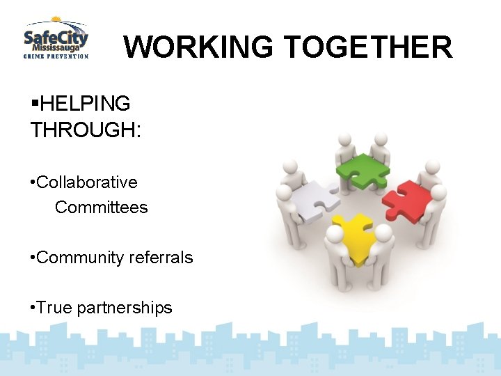 WORKING TOGETHER §HELPING THROUGH: • Collaborative Committees • Community referrals • True partnerships 