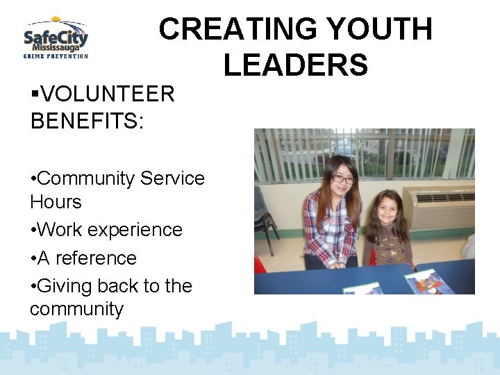 CREATING YOUTH LEADERS §VOLUNTEER BENEFITS: • Community Service Hours • Work experience • A