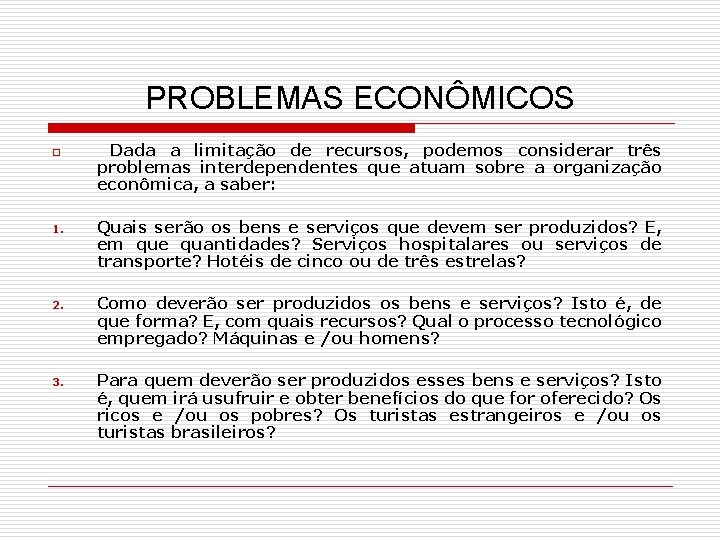 PROBLEMAS ECONÔMICOS o Dada a limitação de recursos, podemos considerar três problemas interdependentes que