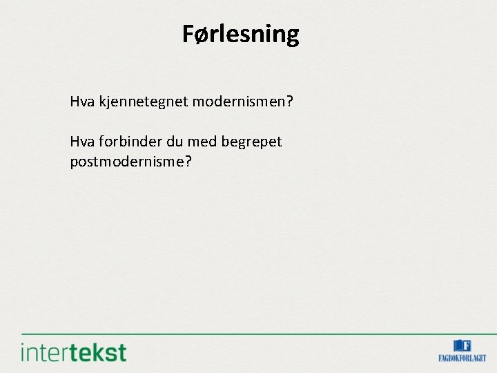 Førlesning Hva kjennetegnet modernismen? Hva forbinder du med begrepet postmodernisme? 