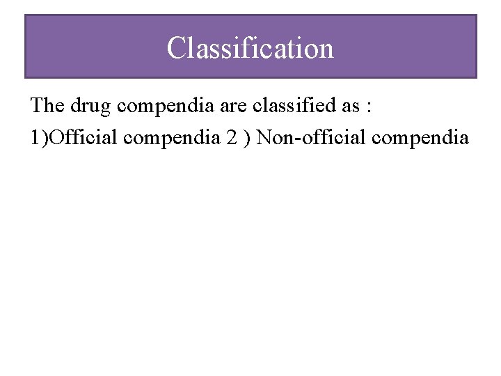 Classification The drug compendia are classified as : 1)Official compendia 2 ) Non-official compendia