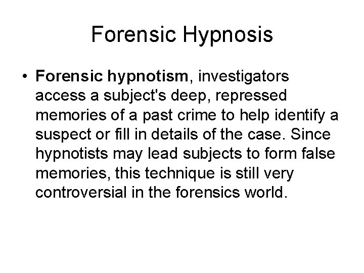 Forensic Hypnosis • Forensic hypnotism, investigators access a subject's deep, repressed memories of a