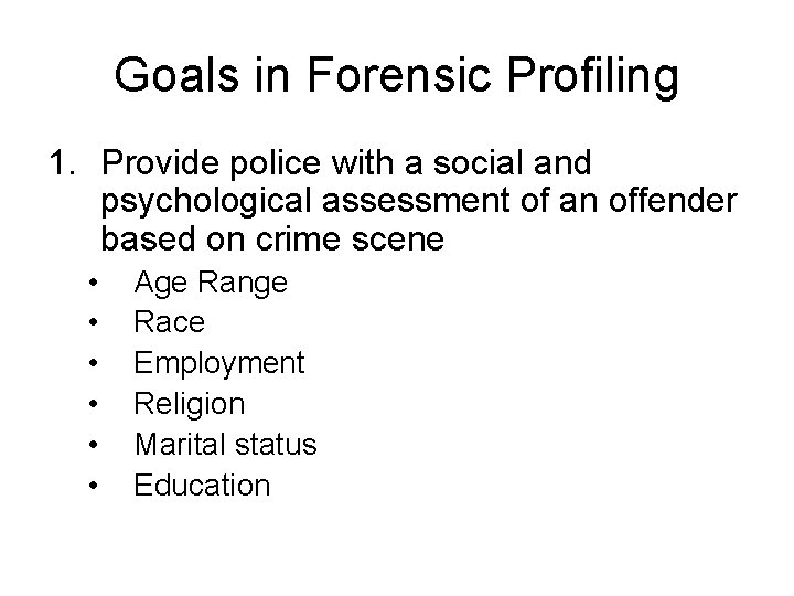 Goals in Forensic Profiling 1. Provide police with a social and psychological assessment of