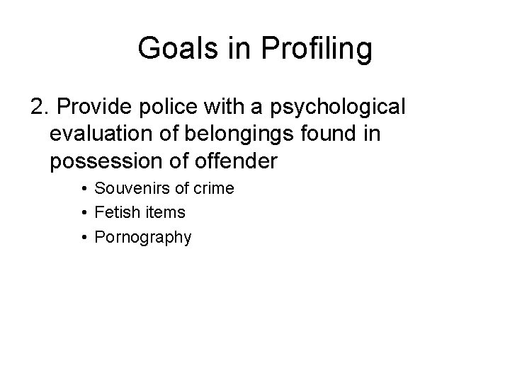 Goals in Profiling 2. Provide police with a psychological evaluation of belongings found in