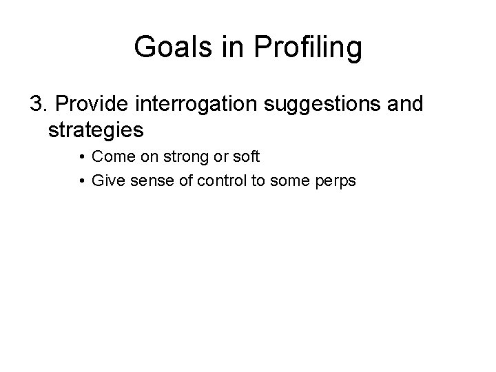 Goals in Profiling 3. Provide interrogation suggestions and strategies • Come on strong or