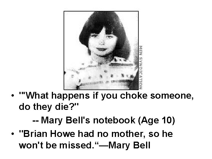  • "'What happens if you choke someone, do they die? " -- Mary