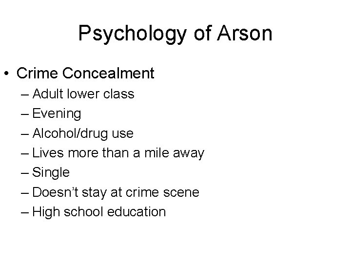 Psychology of Arson • Crime Concealment – Adult lower class – Evening – Alcohol/drug