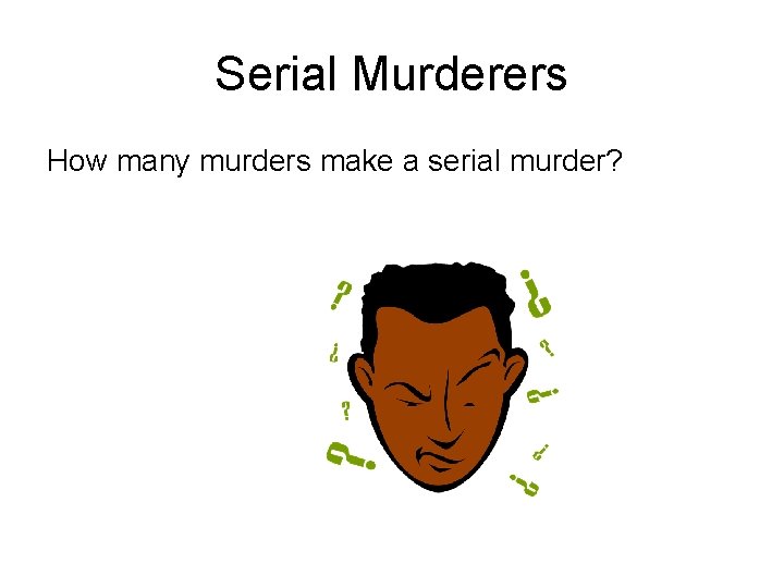 Serial Murderers How many murders make a serial murder? 