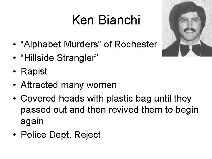 Ken Bianchi • • • “Alphabet Murders” of Rochester “Hillside Strangler” Rapist Attracted many