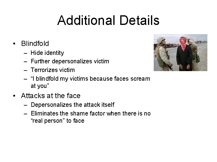 Additional Details • Blindfold – – Hide identity Further depersonalizes victim Terrorizes victim “I