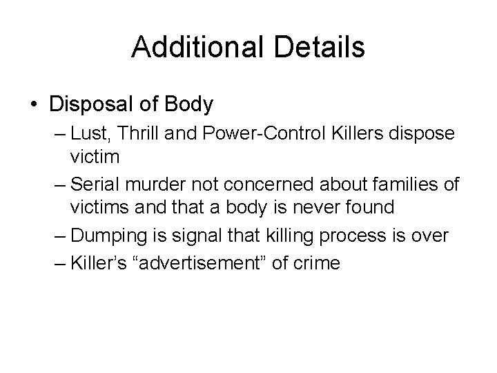Additional Details • Disposal of Body – Lust, Thrill and Power-Control Killers dispose victim