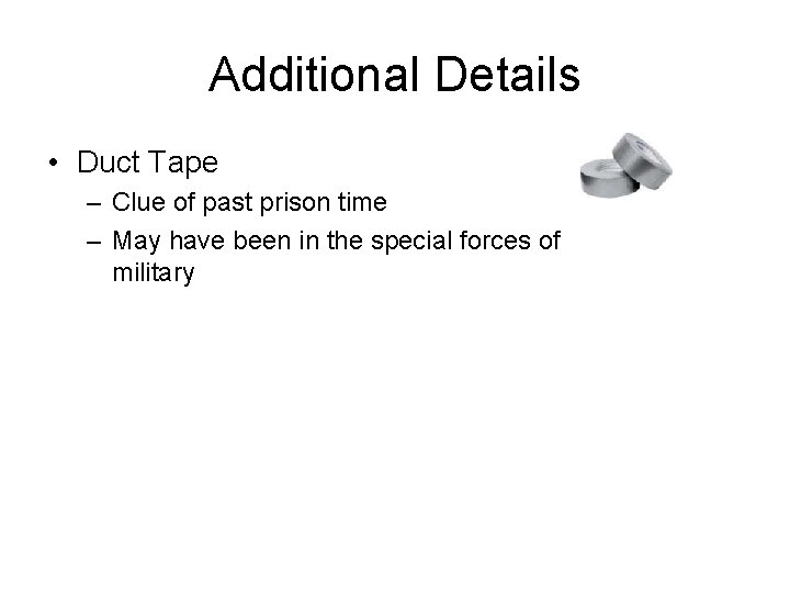 Additional Details • Duct Tape – Clue of past prison time – May have