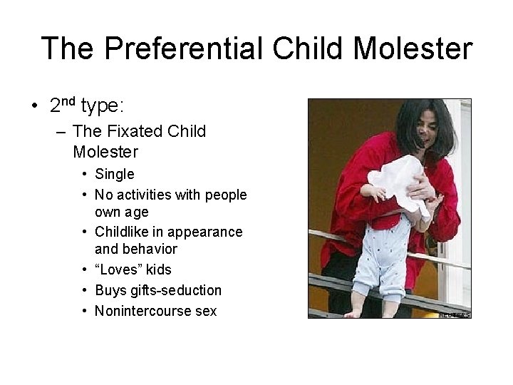 The Preferential Child Molester • 2 nd type: – The Fixated Child Molester •