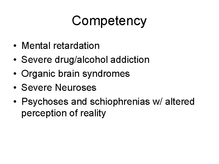 Competency • • • Mental retardation Severe drug/alcohol addiction Organic brain syndromes Severe Neuroses