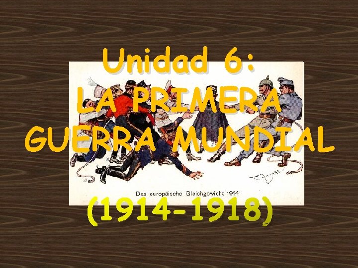 Unidad 6: LA PRIMERA GUERRA MUNDIAL (1914 -1918) 