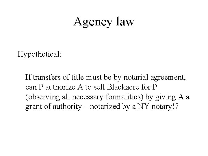 Agency law Hypothetical: If transfers of title must be by notarial agreement, can P Agency law Hypothetical: If transfers of title must be by notarial agreement, can P