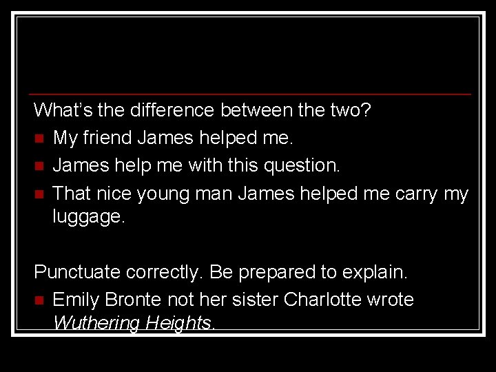 What’s the difference between the two? n My friend James helped me. n James What’s the difference between the two? n My friend James helped me. n James