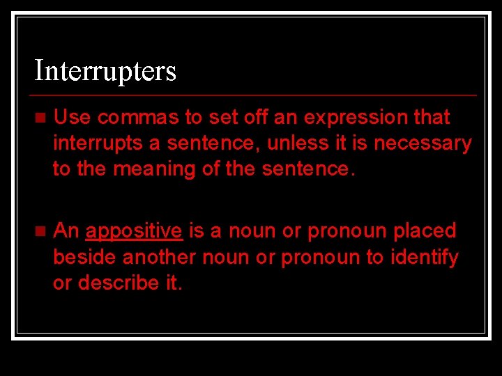 Interrupters n Use commas to set off an expression that interrupts a sentence, unless Interrupters n Use commas to set off an expression that interrupts a sentence, unless