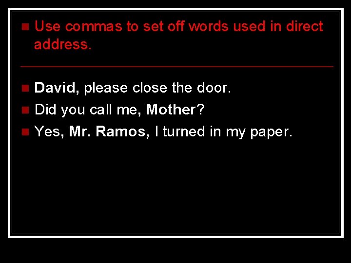 n Use commas to set off words used in direct address. David, please close n Use commas to set off words used in direct address. David, please close