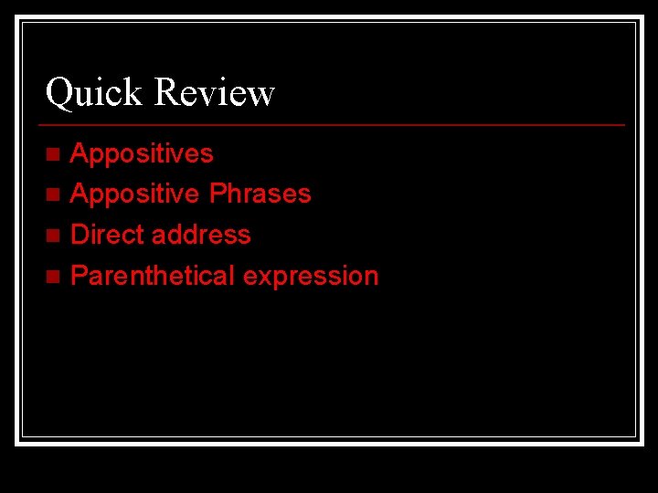 Quick Review Appositives n Appositive Phrases n Direct address n Parenthetical expression n Quick Review Appositives n Appositive Phrases n Direct address n Parenthetical expression n