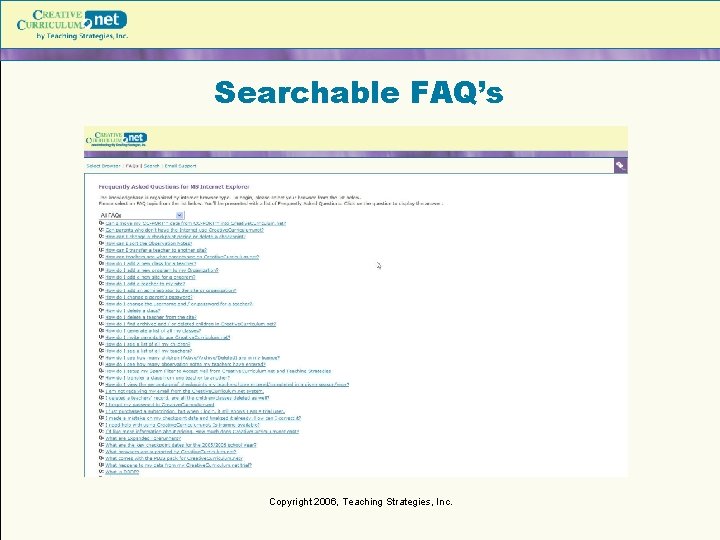 Searchable FAQ’s Copyright 2006, Teaching Strategies, Inc. Searchable FAQ’s Copyright 2006, Teaching Strategies, Inc.