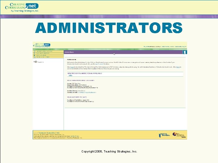 ADMINISTRATORS Copyright 2006, Teaching Strategies, Inc. ADMINISTRATORS Copyright 2006, Teaching Strategies, Inc.