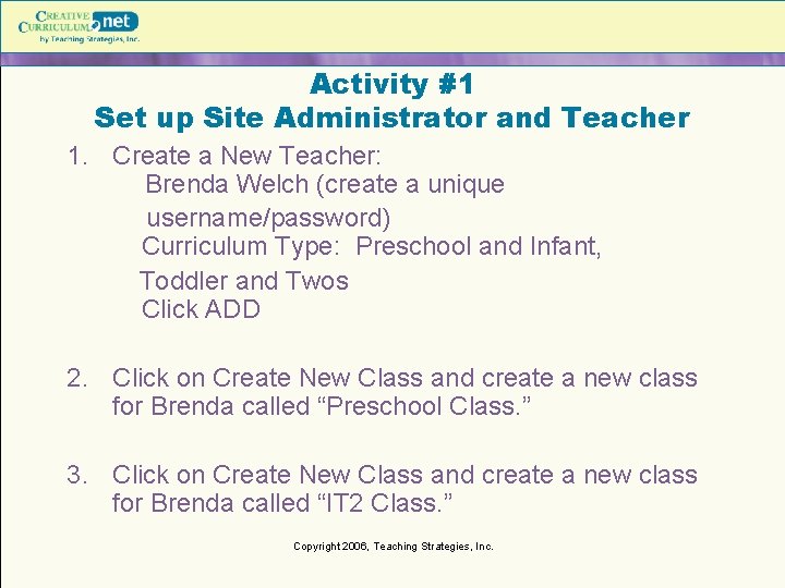 Activity #1 Set up Site Administrator and Teacher 1. Create a New Teacher: Brenda Activity #1 Set up Site Administrator and Teacher 1. Create a New Teacher: Brenda
