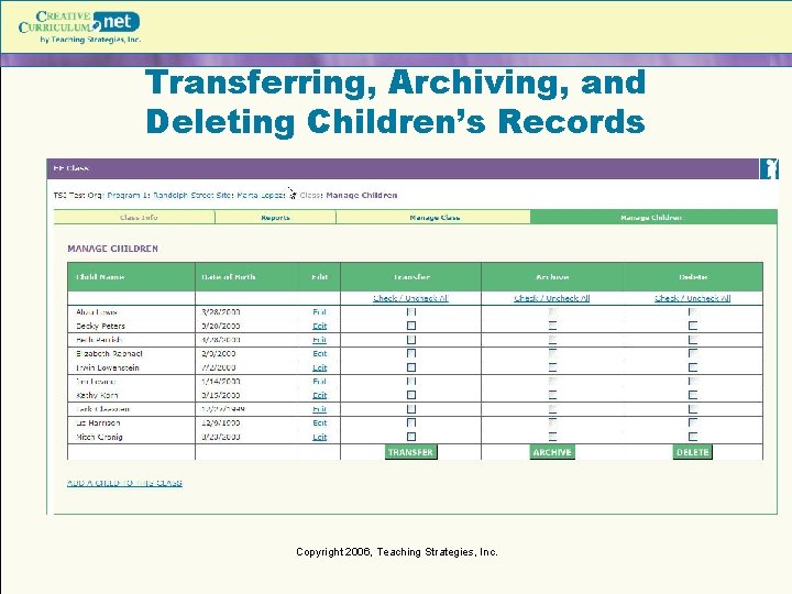 Transferring, Archiving, and Deleting Children’s Records Copyright 2006, Teaching Strategies, Inc. Transferring, Archiving, and Deleting Children’s Records Copyright 2006, Teaching Strategies, Inc.