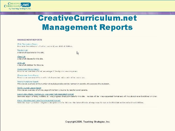 Creative. Curriculum. net Management Reports Copyright 2006, Teaching Strategies, Inc. Creative. Curriculum. net Management Reports Copyright 2006, Teaching Strategies, Inc.