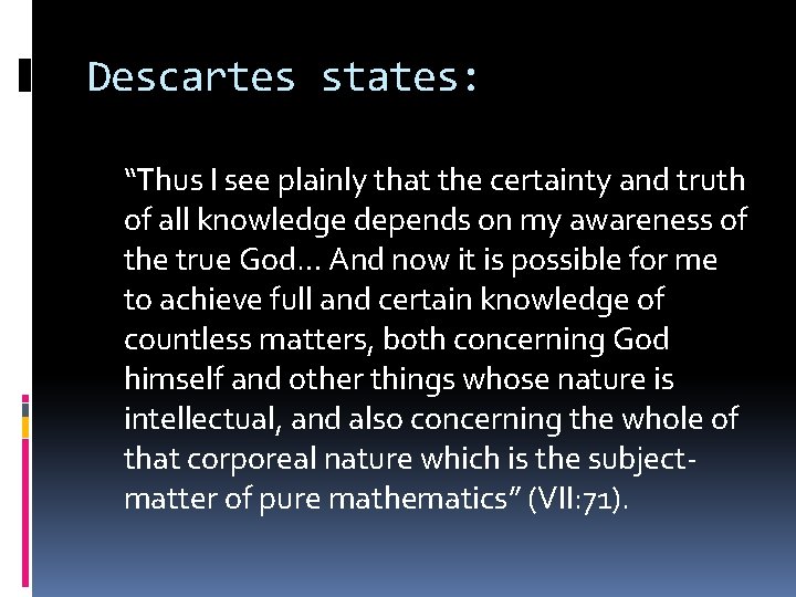 Descartes states: “Thus I see plainly that the certainty and truth of all knowledge