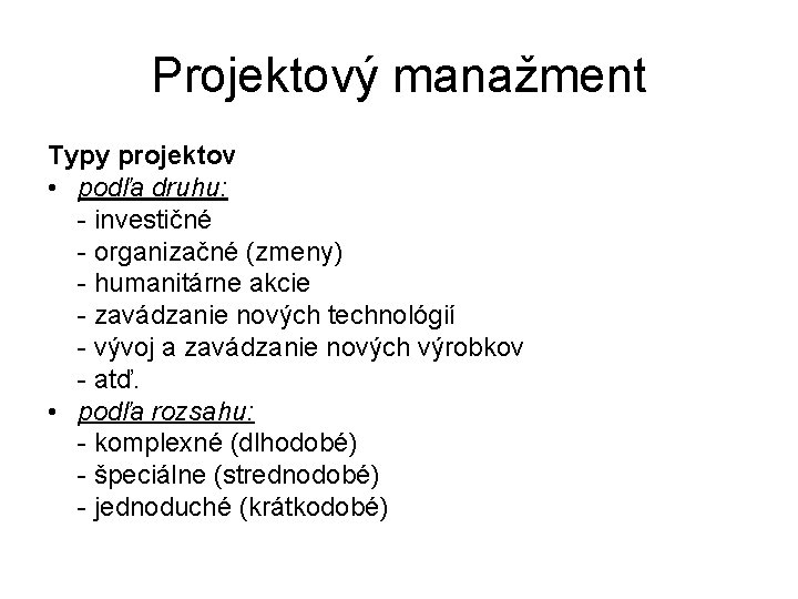 Projektový manažment Typy projektov • podľa druhu: - investičné - organizačné (zmeny) - humanitárne