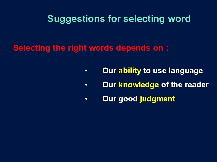 Suggestions for selecting word Selecting the right words depends on : • Our ability