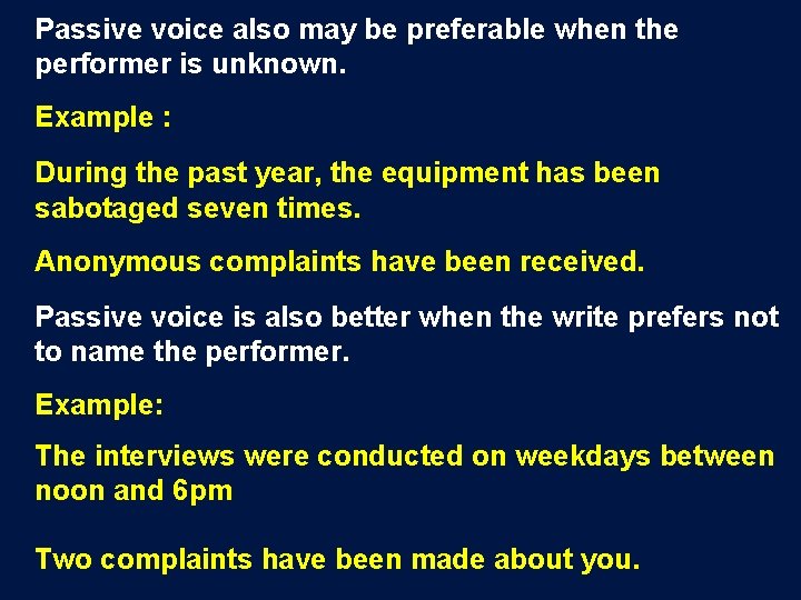 Passive voice also may be preferable when the performer is unknown. Example : During